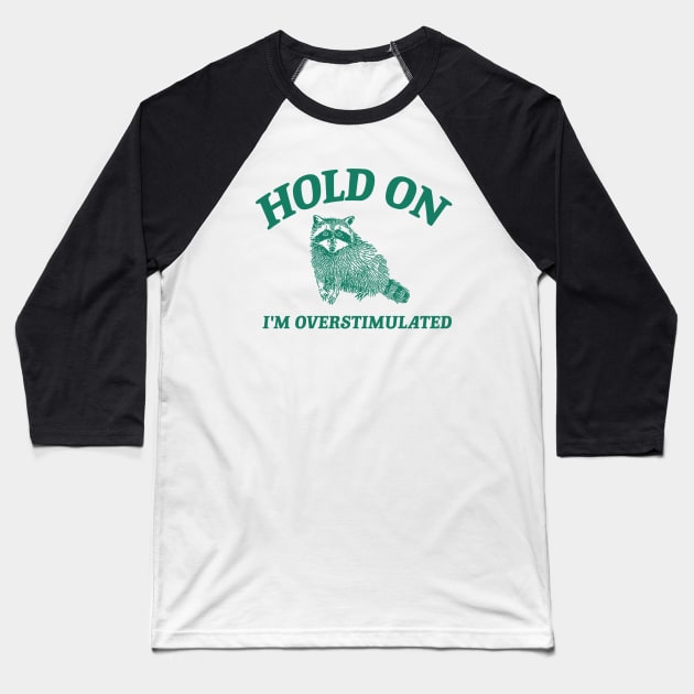 Hold On I'm Overstimulated T-Shirt, Retro Unisex Adult T Shirt, Funny Raccoon Shirt, Meme Baseball T-Shirt by Justin green